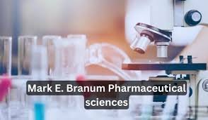 Mark E. Branum Pharmaceutical Sciences